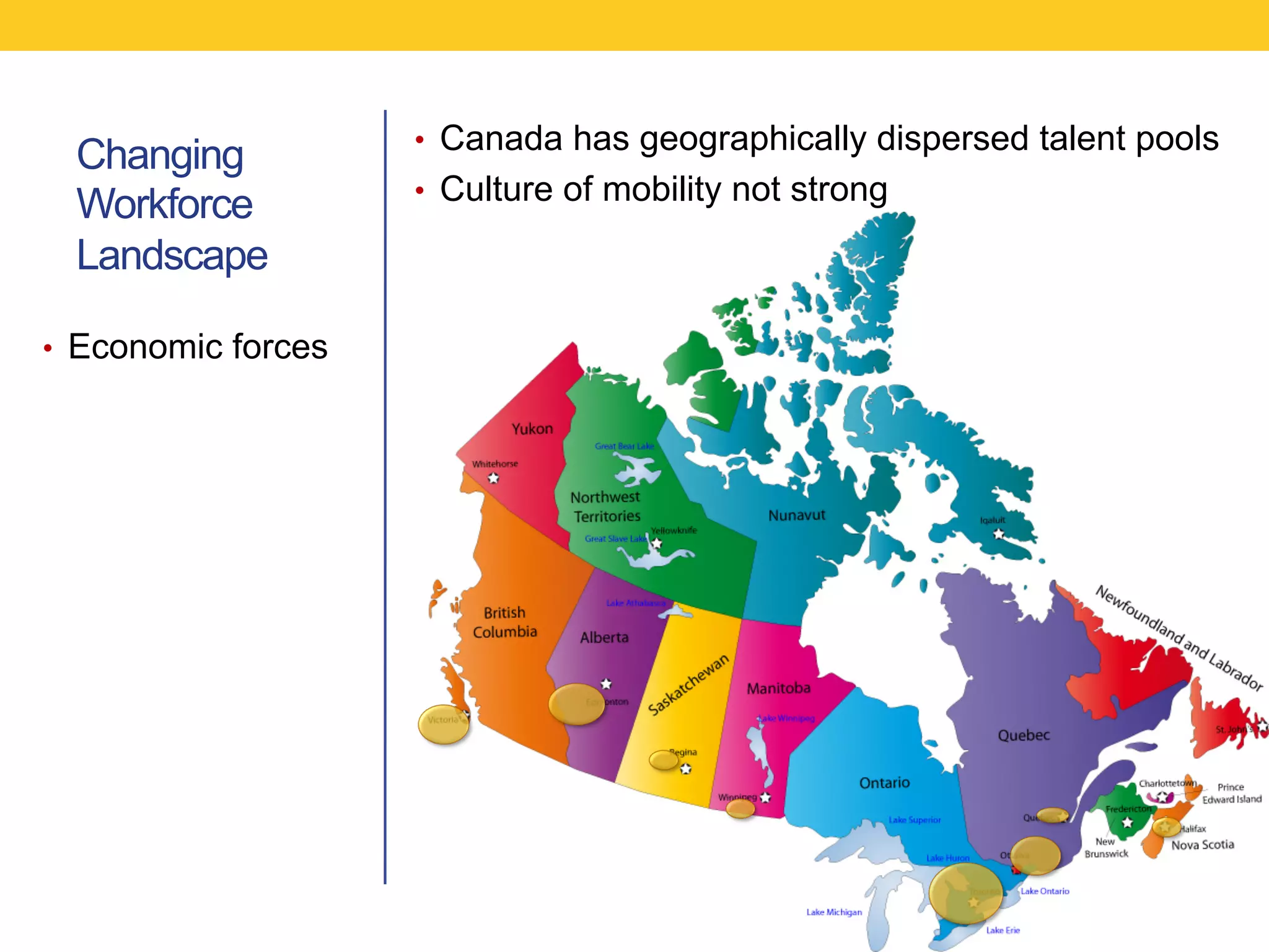 •  Canada has geographically dispersed talent pools
  Changing
                     •  Culture of mobility not strong
  Workforce
  Landscape

•  Economic forces
 
