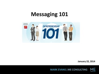 Messaging	
  101	
  

January	
  22,	
  2014	
  

 