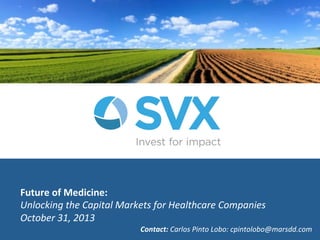Future&of&Medicine:&
Unlocking)the)Capital)Markets)for)Healthcare)Companies)
October)31,)2013)
Contact:(Carlos)Pinto)Lobo:)cpintolobo@marsdd.com)

 