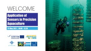 WELCOME
Application of
Sensors in Precision
Aquaculture
25 May 2021 | 10:00 - 12:20
 