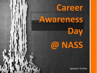 Career
Awareness
Day
@ NASS
Speakers’ Profiles
 