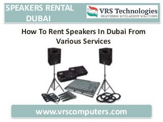 SPEAKERS RENTAL
DUBAI
www.vrscomputers.com
How To Rent Speakers In Dubai From
Various Services
 