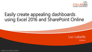 Online Conference
June 17th and 18th 2015
WWW.COLLAB365.EVENTS
Easily create appealing dashboards
using Excel 2016 and SharePoint Online
 
