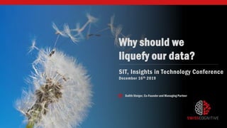 SIT, Insights in Technology Conference
December 16th 2019
Dalith Steiger, Co-Founder and Managing Partner
Why should we
liquefy our data?
 