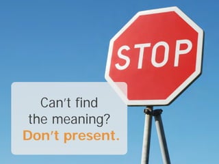 Can’t find
 the meaning?
Don’t present.
 