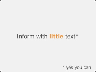 Inform with little text*




                 * yes you can
 