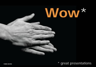 Wow*


FABRA DAVIES    * great presentations
 