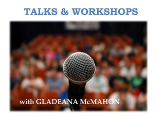TALKS & WORKSHOPS
with GLADEANA McMAHON
 