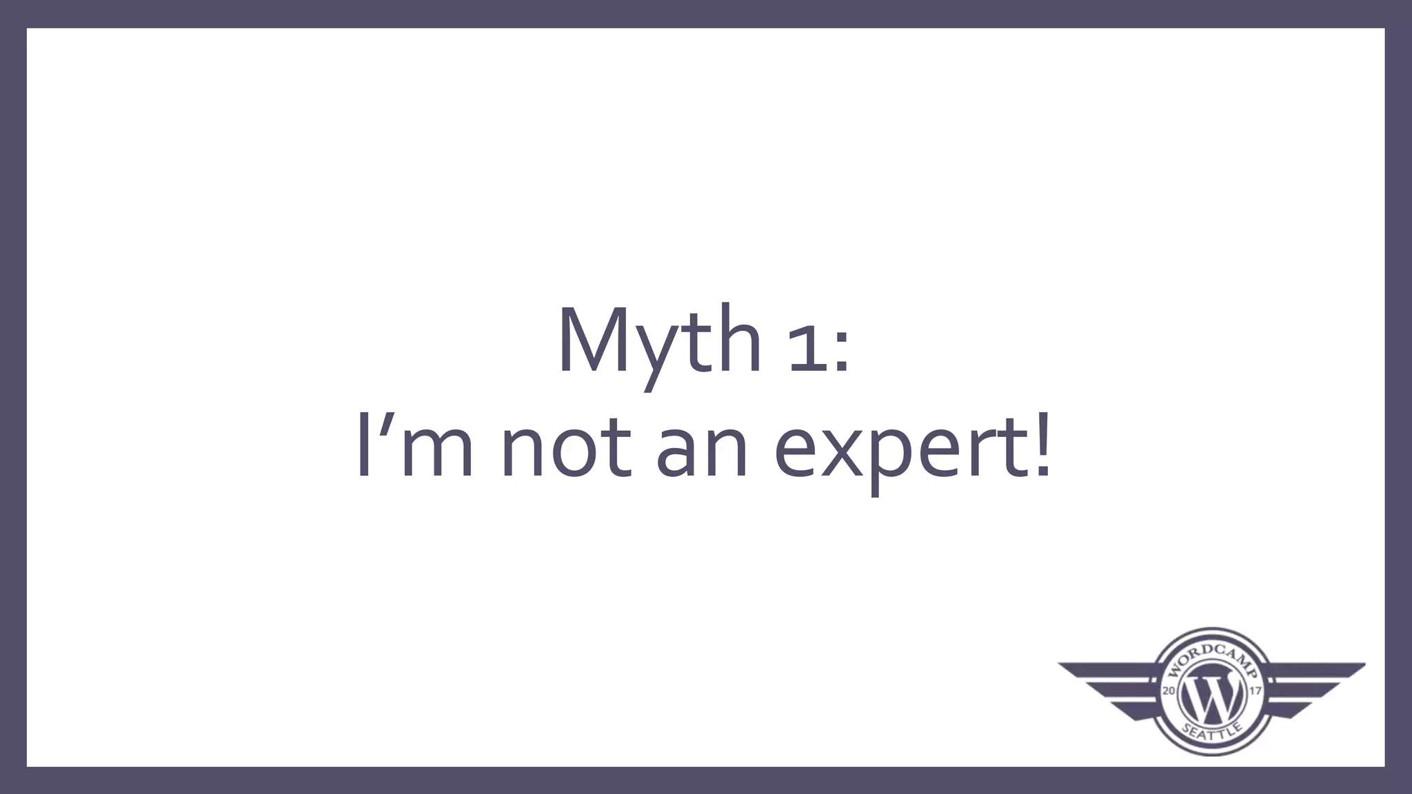 Myth 1:
I’m not an expert!
 