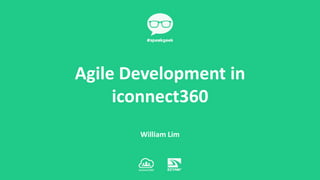 William Lim
Agile Development in
iconnect360
 