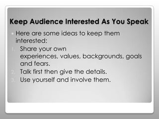 Keep Audience Interested As You Speak
 Here are some ideas to keep them
  interested:
1. Share your own
    experiences, ...