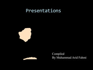 Presentations




         Compiled
         By Muhammad Arid Fahmi
 