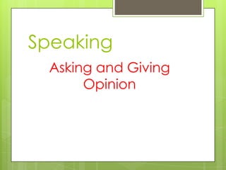 Speaking
 Asking and Giving
      Opinion
 