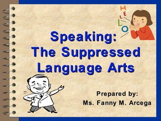 Speaking:Speaking:
The SuppressedThe Suppressed
Language ArtsLanguage Arts
Prepared by:Prepared by:
Ms. Fanny M. ArcegaMs. Fanny M. Arcega
 