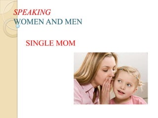 SPEAKING
WOMEN AND MEN
SINGLE MOM

 