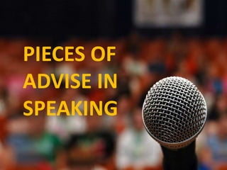 PIECES OF
ADVISE IN
SPEAKING
 