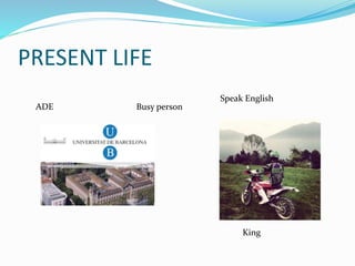 PRESENT LIFE
ADE Busy person
King
Speak English