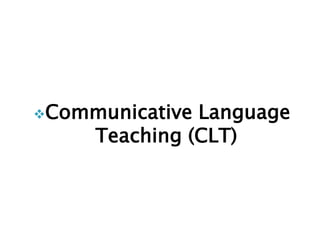 Communicative Language
Teaching (CLT)
 