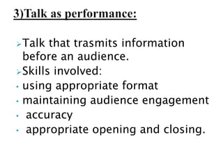 Talk that trasmits information
before an audience.
Skills involved:
• using appropriate format
• maintaining audience engagement
• accuracy
• appropriate opening and closing.
 
