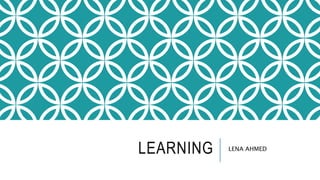 LEARNING LENA AHMED
 