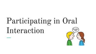 Participating in Oral
Interaction
 
