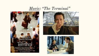 Movie: “The Terminal”
 