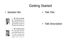 Getting Started
● Speaker Bio ● Talk Title
● Talk Description
 