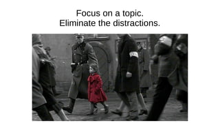 Focus on a topic.
Eliminate the distractions.
 