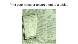 Print your notes or export them to a tablet.
 