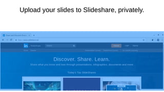 Upload your slides to Slideshare, privately.
 