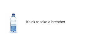 It’s ok to take a breather
 