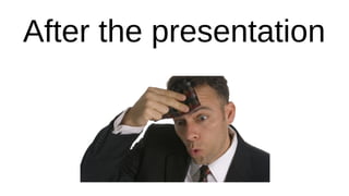After the presentation
 