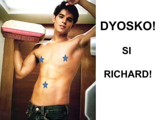 DYOSKO!
SI
RICHARD!
 