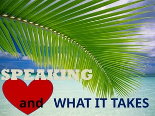 +++++++++++
SPEAKING
and WHAT IT TAKES
 