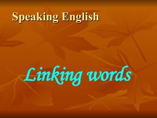 Speaking English  Linking words 