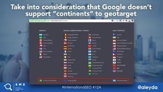@aleyda#SMX West @aleyda
Take into consideration that Google doesn’t
support “continents” to geotarget
#InternationalSEO #...