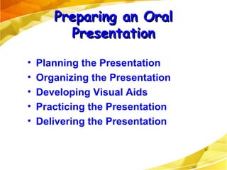 Planning the Presentation Organizing the Presentation Developing Visual Aids Practicing the Presentation Delivering the Presentation Preparing an Oral Presentation 