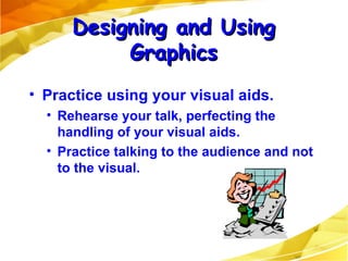 <ul><li>Practice using your visual aids. </li></ul><ul><ul><li>Rehearse your talk, perfecting the handling of your visual ...