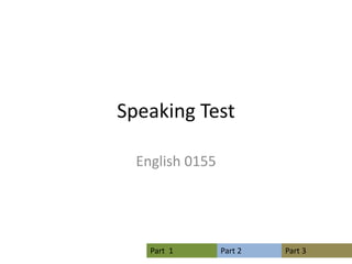 Part 1 Part 2 Part 3
Speaking Test
English 0155
 