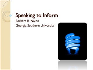 Speaking to Inform Barbara B. Nixon Georgia Southern University 