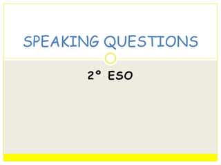 SPEAKING QUESTIONS
2º ESO

 