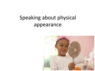 Speaking about physical
appearance
 