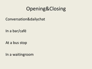 Opening&Closing
Conversation&dailychat

In a bar/café

At a bus stop

In a waitingroom
 
