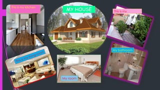 MY HOUSE This is my kitchen
My room
This is my
backyard
My bathroom