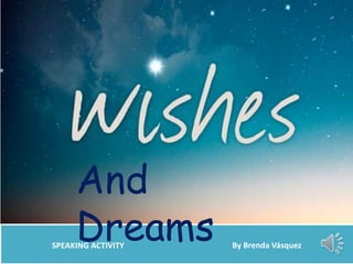 SPEAKING ACTIVITY By Brenda Vásquez
And
Dreams
 