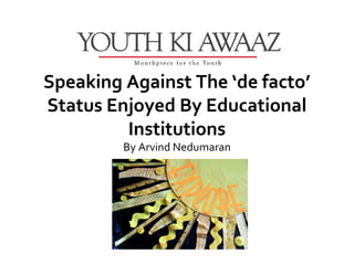 Speaking Against The ‘de facto’
Status Enjoyed By Educational
         Institutions
         By Arvind Nedumaran
 