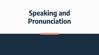Speaking and
Pronunciation
 