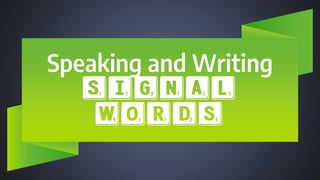 Speaking and Writing
SIGNAL
WORDS
 