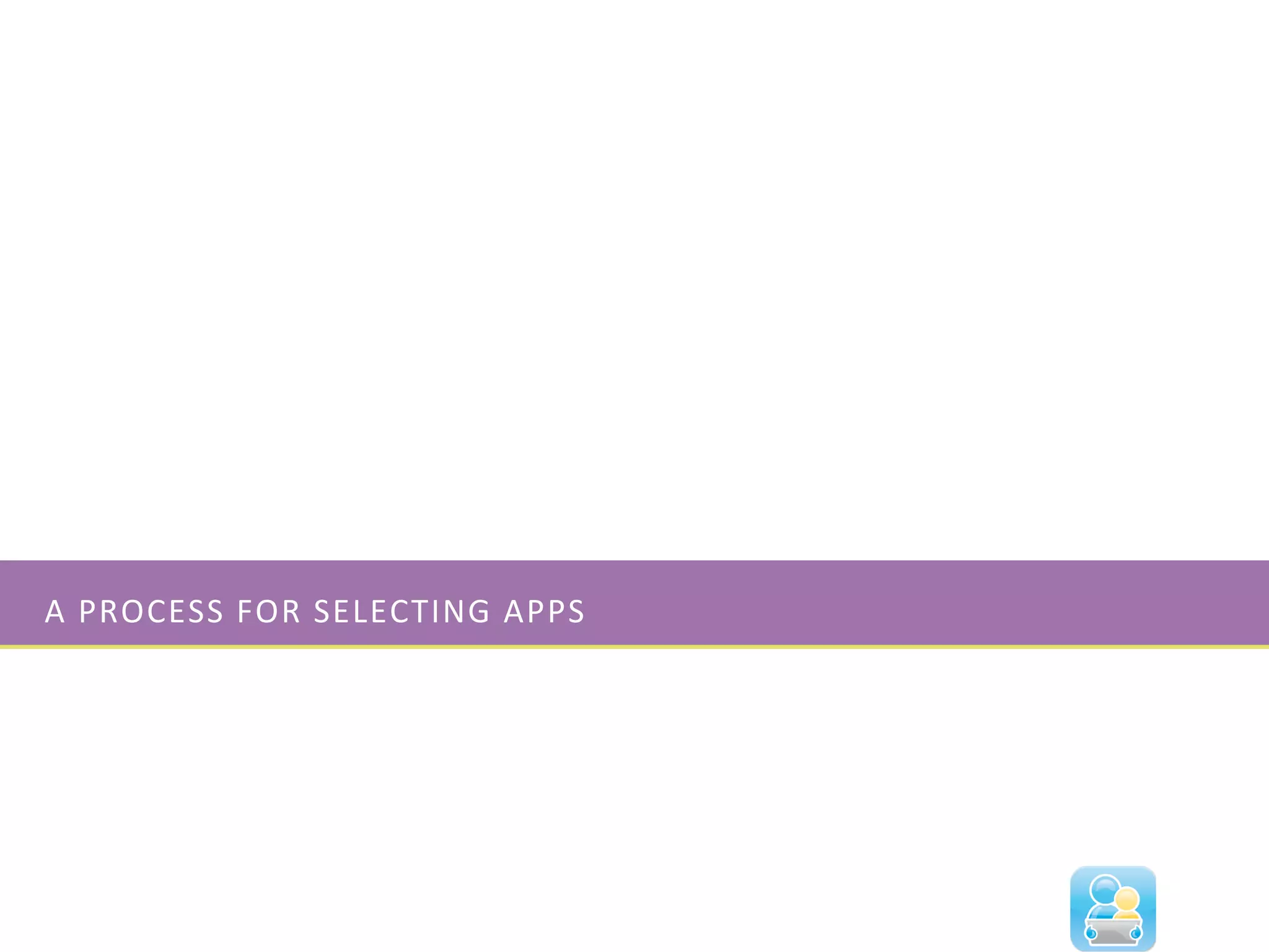 A	
  PROCESS	
  FOR	
  SELECTING	
  APPS	
  
 