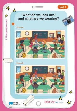 Oo
7
Pink
speaking
cards
Unit 5
84614
1
Unit 1
Picture A
Picture B
What do we look like
and what are we wearing?
Stand Out Inglês 5.º ano
 